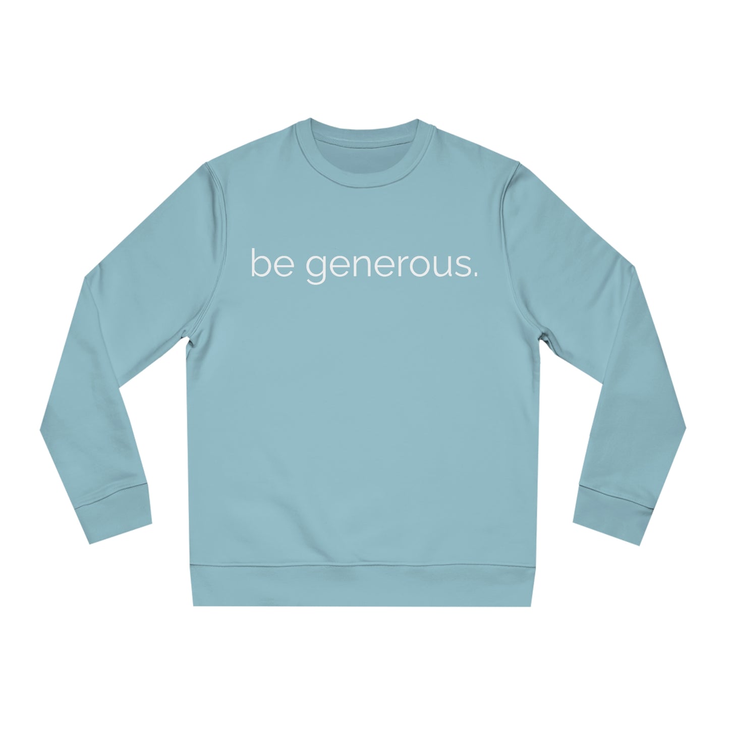 be generous. - crewneck