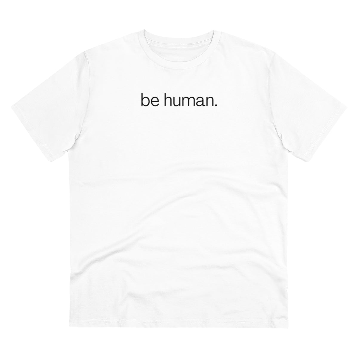 be human. - Organic Creator T-shirt - Unisex